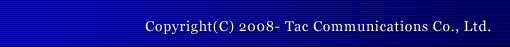 Copyright(C) 2008- Tac Comunications Co., Lid.